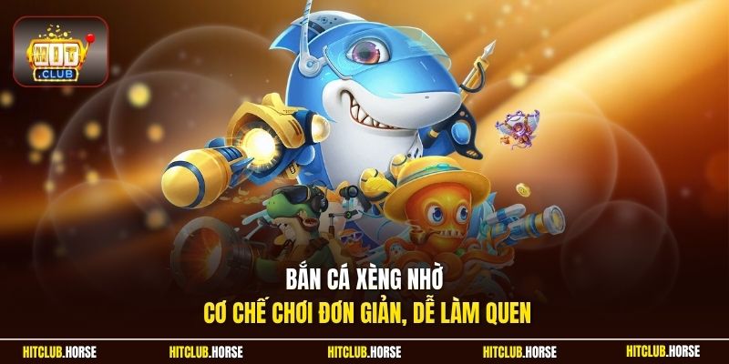 Bắn cá xèng nhờ cơ chế chơi đơn giản, dễ làm quen