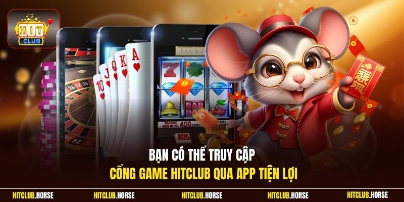 Bạn có thể truy cập cổng game Hitclub qua app tiện lợi
