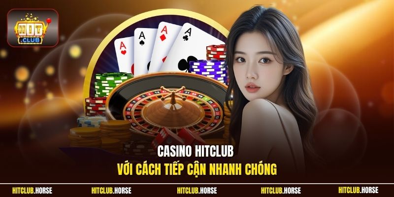 Casino HITCLUB với cách tiếp cận nhanh chóng