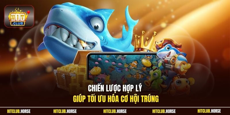 Chiến lược hợp lý giúp tối ưu hóa cơ hội trúng