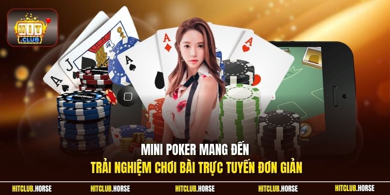 Mini poker mang đến trải nghiệm chơi bài trực tuyến đơn giản