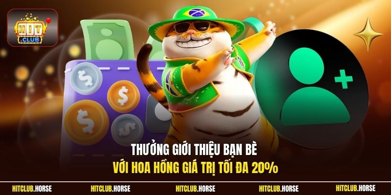 Thưởng giới thiệu bạn bè với hoa hồng giá trị tối đa 20%