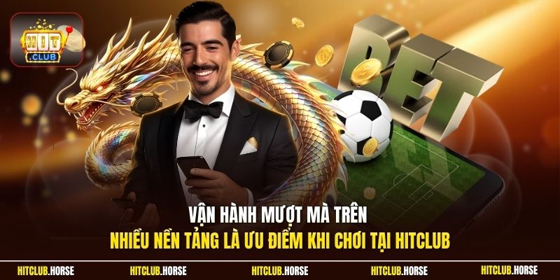 Vận hành mượt mà trên nhiều nền tảng là ưu điểm khi chơi tại Hitclub